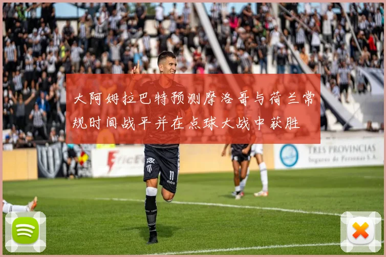 大阿姆拉巴特预测摩洛哥与荷兰常规时间战平并在点球大战中获胜