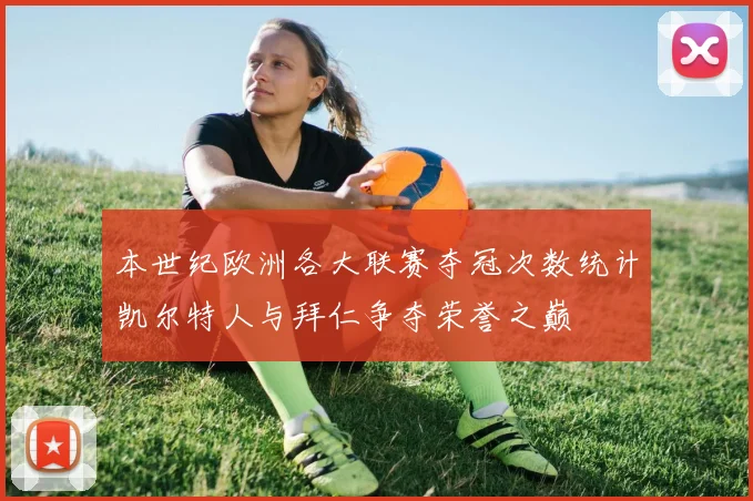 本世纪欧洲各大联赛夺冠次数统计凯尔特人与拜仁争夺荣誉之巅